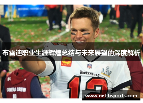 布雷迪职业生涯辉煌总结与未来展望的深度解析