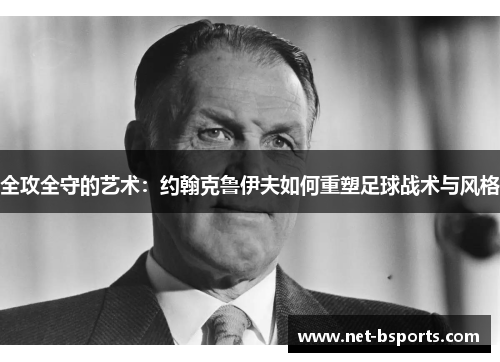 全攻全守的艺术：约翰克鲁伊夫如何重塑足球战术与风格