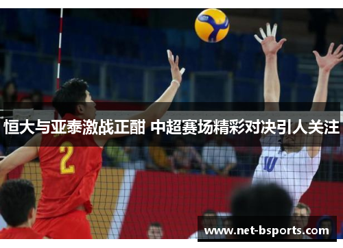 恒大与亚泰激战正酣 中超赛场精彩对决引人关注