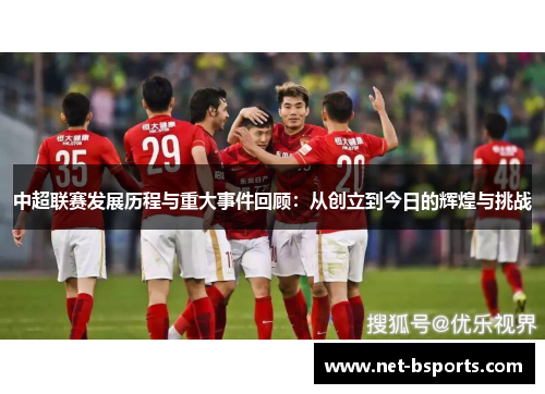 中超联赛发展历程与重大事件回顾：从创立到今日的辉煌与挑战