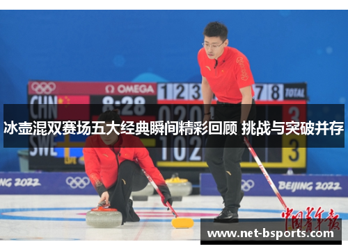 冰壶混双赛场五大经典瞬间精彩回顾 挑战与突破并存