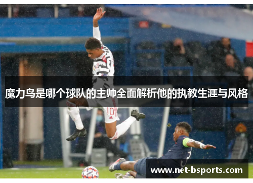 魔力鸟是哪个球队的主帅全面解析他的执教生涯与风格