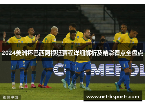 2024美洲杯巴西阿根廷赛程详细解析及精彩看点全盘点 2024美洲杯巴西阿根廷赛程详细解析及精彩看点全盘点