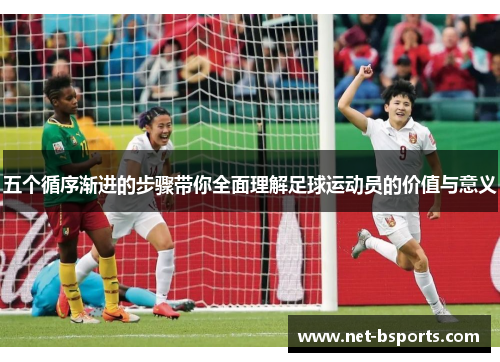 五个循序渐进的步骤带你全面理解足球运动员的价值与意义 五个循序渐进的步骤带你全面理解足球运动员的价值与意义