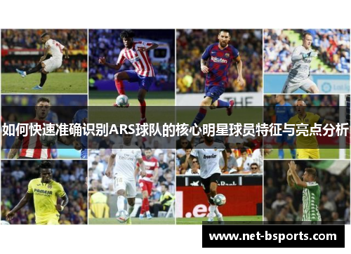 如何快速准确识别ARS球队的核心明星球员特征与亮点分析 如何快速准确识别ARS球队的核心明星球员特征与亮点分析