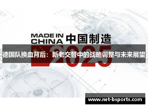 德国队换血背后:新老交替中的战略调整与未来展望 德国队换血背后:新老交替中的战略调整与未来展望