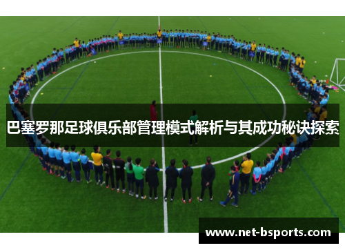 巴塞罗那足球俱乐部管理模式解析与其成功秘诀探索 巴塞罗那足球俱乐部管理模式解析与其成功秘诀探索