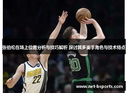 张伯伦在场上位置分析与技巧解析 探讨其多面手角色与技术特点 张伯伦在场上位置分析与技巧解析 探讨其多面手角色与技术特点